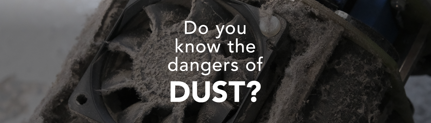 Do you know the dangers of DUST?